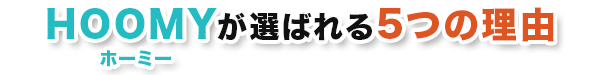 HOOMYが選ばれる5つの理由